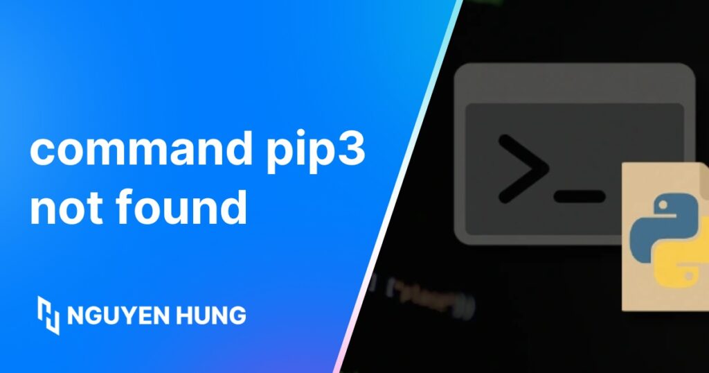 Hướng dẫn sửa lỗi command pip3 not found chi tiết và nhanh chóng