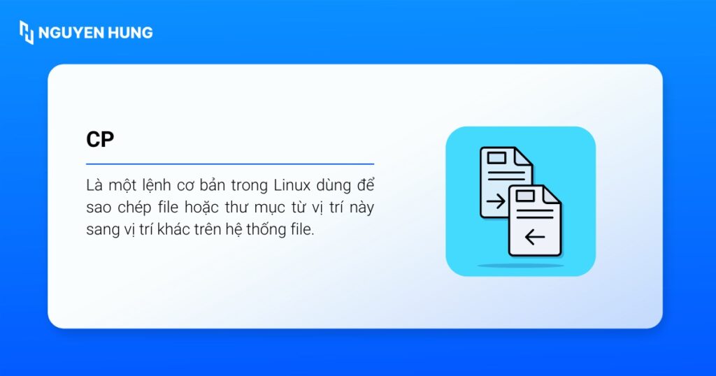 cp là lệnh dùng để sao chép file hoặc thư mục từ vị trí này sang vị trí khác trên hệ thống file