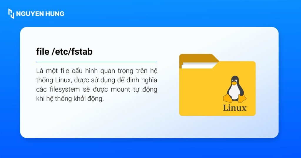 /etc/fstab là một file cấu hình quan trọng trên hệ thống Linux