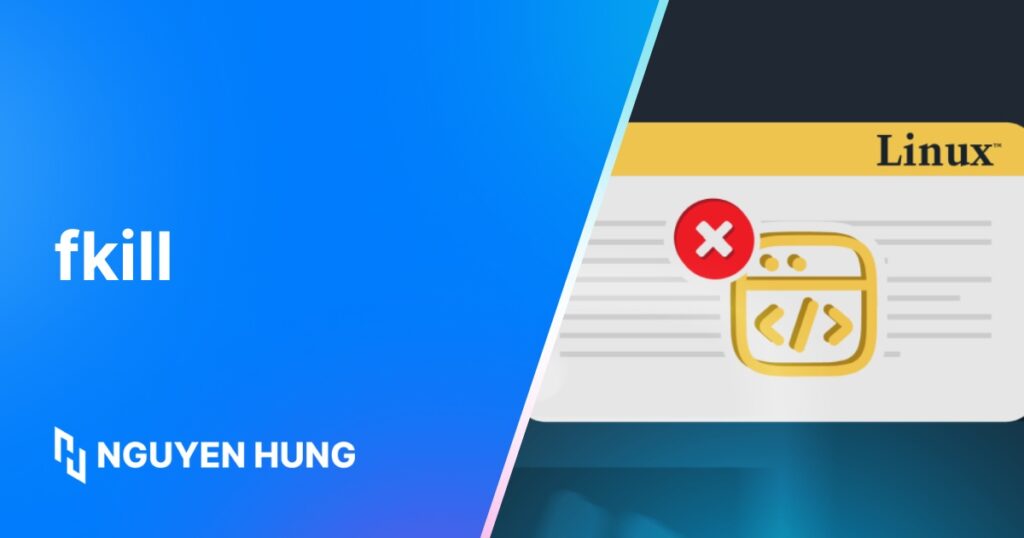 Hướng dẫn cài đặt và sử dụng fkill để kết thúc tiến trình nhanh chóng trên Linux