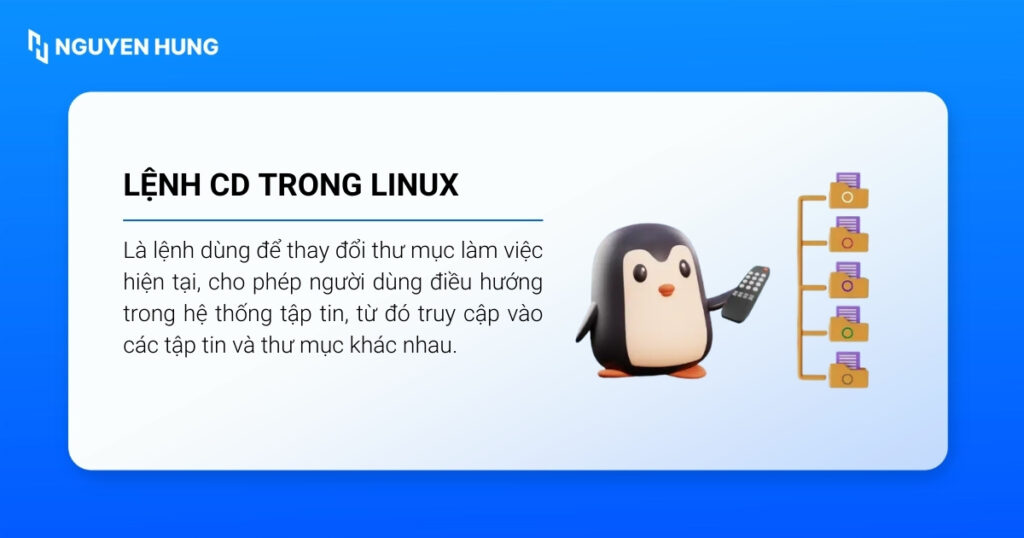Lệnh cd trong Linux (viết tắt của change directory) là lệnh dùng để thay đổi thư mục làm việc hiện tại