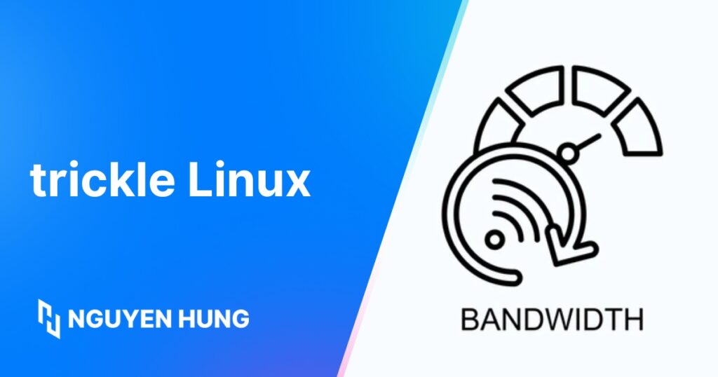 Hướng dẫn sử dụng Trickle Linux để kiểm soát băng thông ứng dụng nhanh chóng