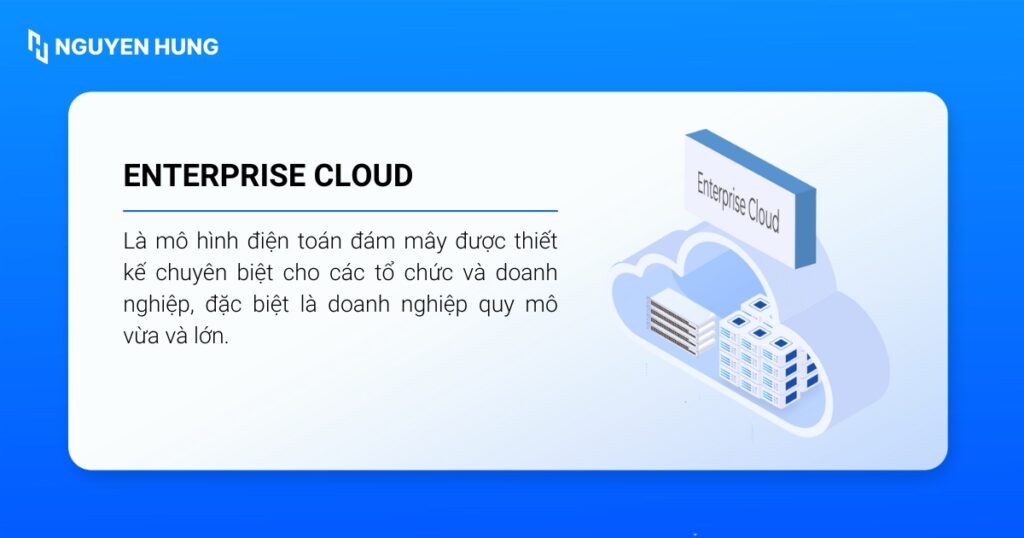 Enterprise Cloud là mô hình điện toán đám mây được thiết kế chuyên biệt cho các tổ chức và doanh nghiệp