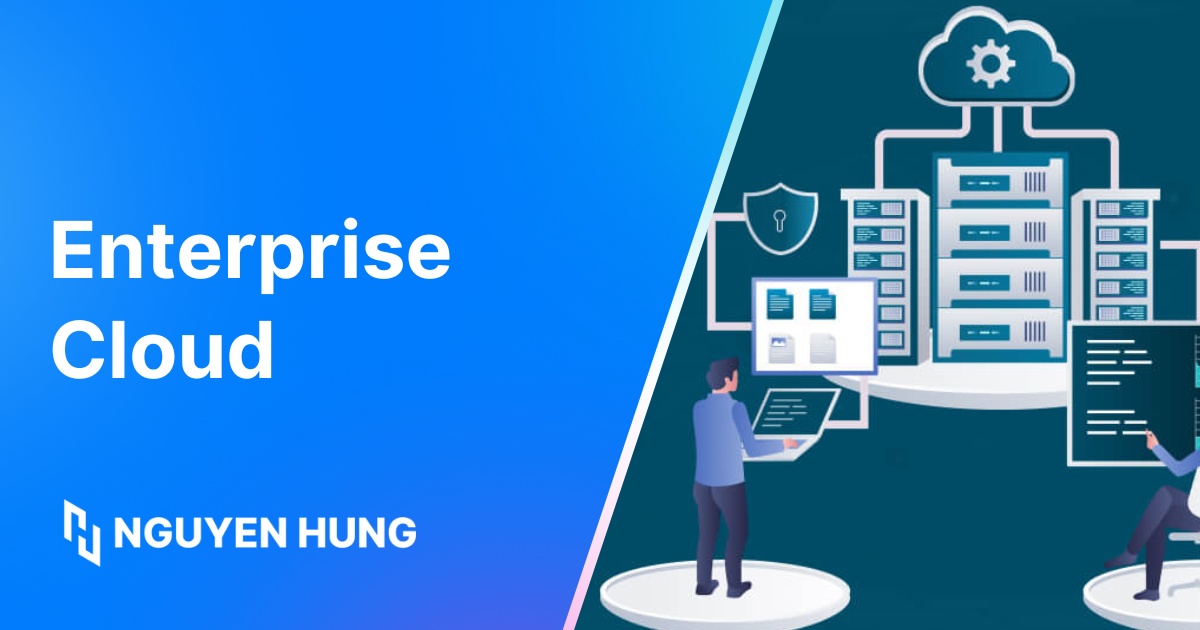 Enterprise Cloud - Giải pháp cloud chuyên dụng cho doanh nghiệp