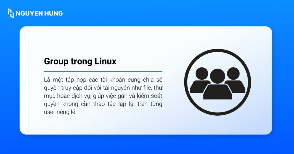 Trong Linux, group là một tập hợp các tài khoản cùng chia sẻ quyền truy cập đối với tài nguyên