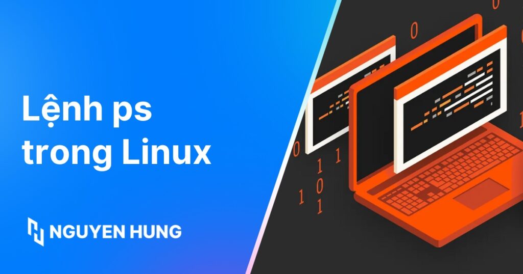Hướng dẫn sử dụng lệnh ps trong Linux để xem thông tin tiến trình nhanh chóng