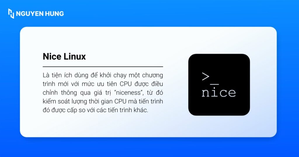 Lệnh nice trong Linux dùng để khởi chạy một chương trình mới với mức ưu tiên CPU được điều chỉnh thông qua giá trị niceness