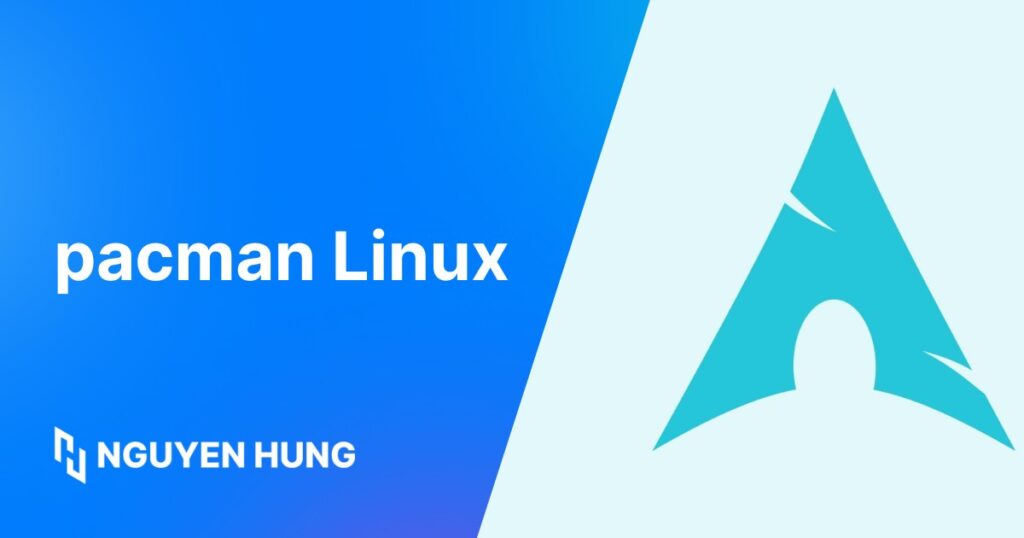 Pacman Linux là gì? Hướng dẫn quản Lý Gói tin với Pacman chi tiết