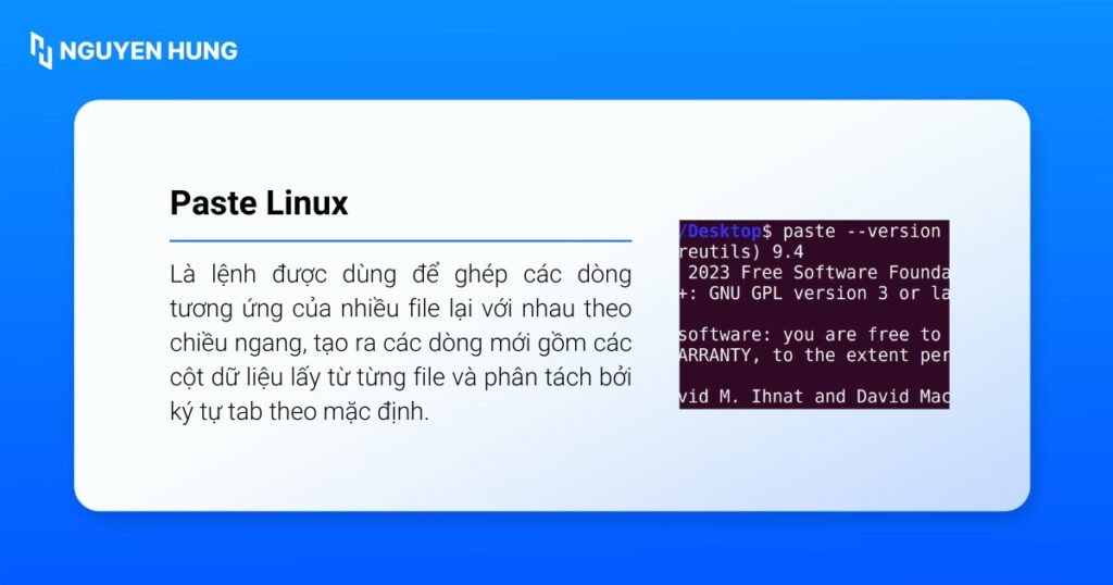 Lệnh paste trong Linux là lệnh được dùng để ghép các dòng tương ứng của nhiều file lại với nhau theo chiều ngang