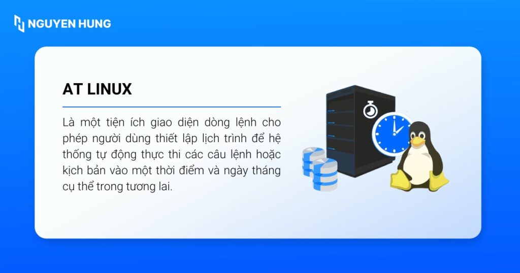 at Linux là lệnh cho phép thiết lập lịch để hệ thống tự động thực thi vào một thời điểm và cụ thể trong tương lai