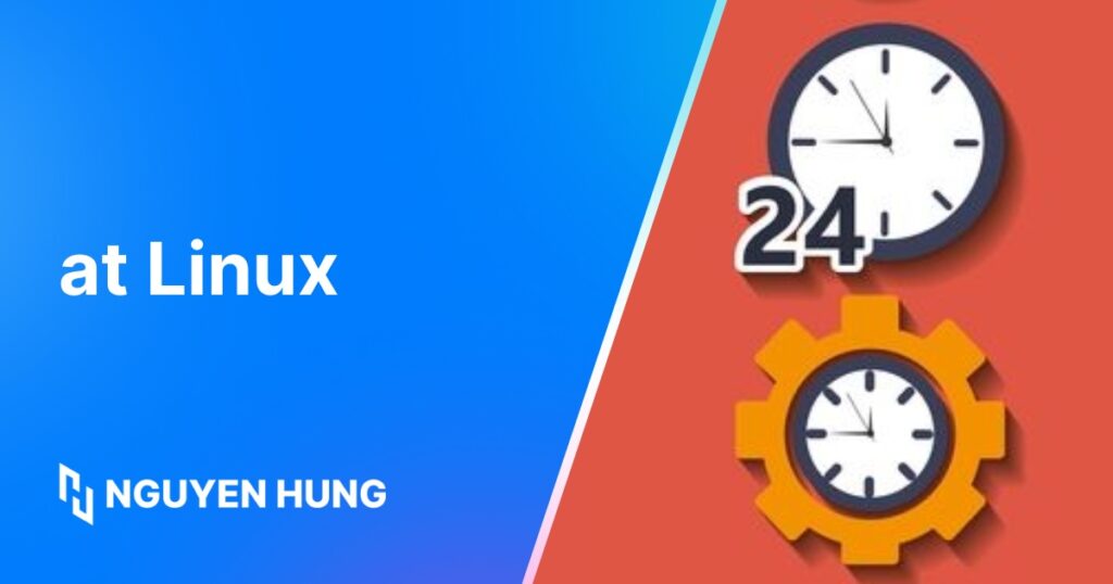 Hướng dẫn sử dụng lệnh at Linux để thiết lập lịch tác vụ một lần chuyên nghiệp
