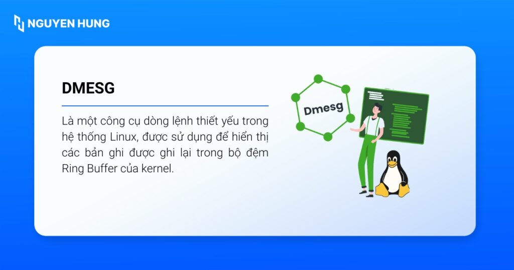 Lệnh dmesg được sử dụng để hiển thị các bản ghi được ghi lại trong bộ đệm Ring Buffer của kernel
