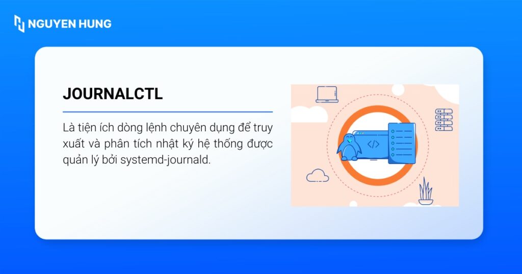 journalctl dùng để truy xuất và phân tích nhật ký hệ thống được quản lý bởi systemd-journald