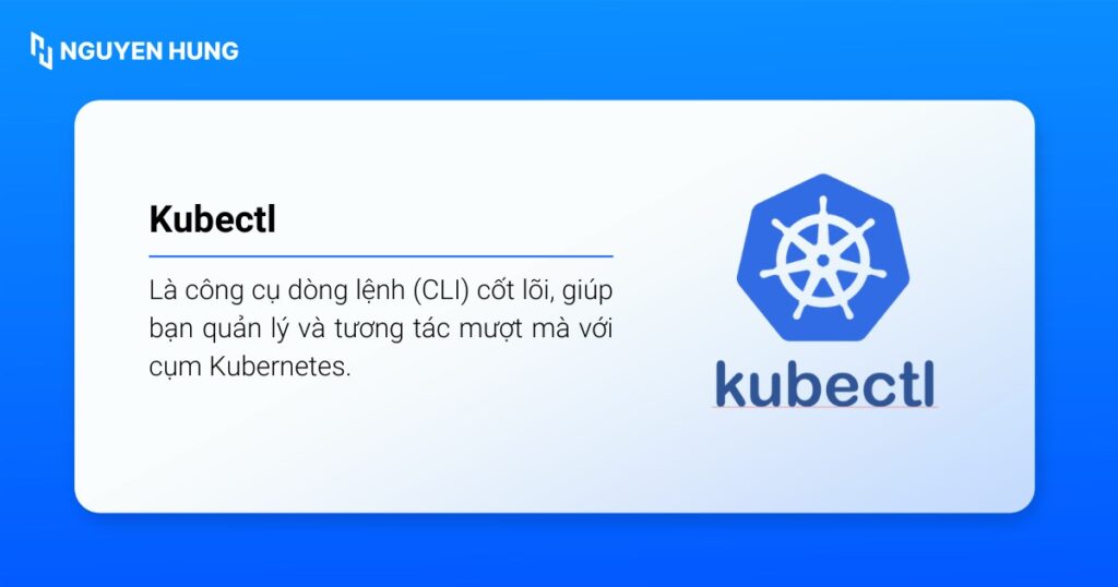 Kubectl là tiện ích dòng lệnh (CLI) trung tâm