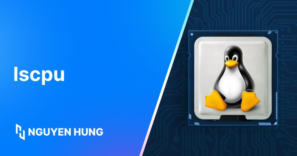 Cách sử dụng lệnh lscpu trong Linux để kiểm tra chi tiết thông tin CPU