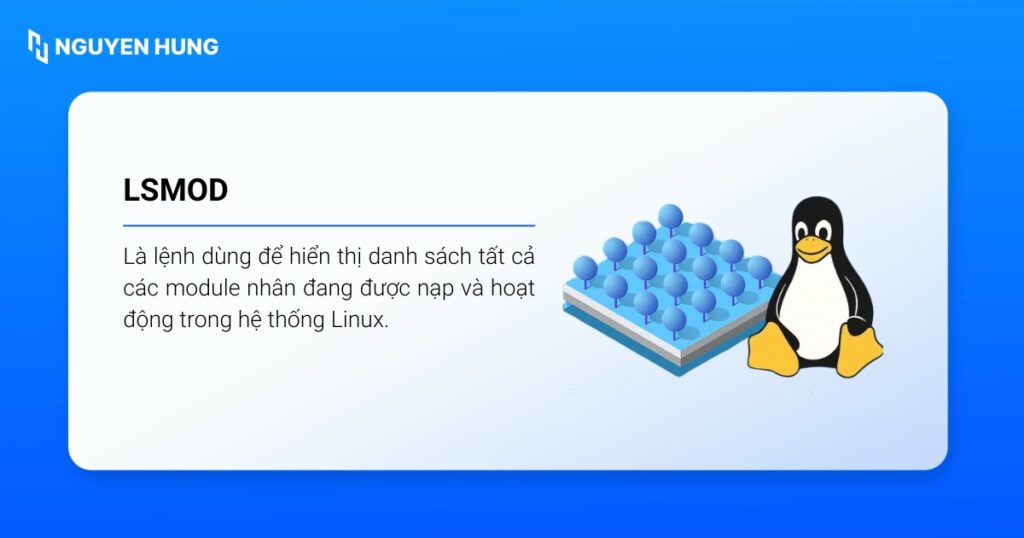 lsmod dùng để hiển thị danh sách tất cả các module nhân đang được nạp và hoạt động trong Linux