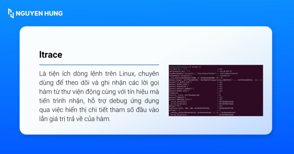 Ltrace là tiện ích dòng lệnh trên Linux dùng để theo dõi các lời gọi hàm từ thư viện động