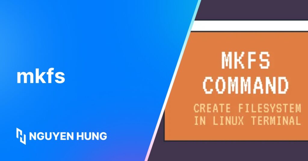 Hướng dẫn dùng lệnh mkfs trong Linux để tạo filesystem cho ổ đĩa hiệu quả