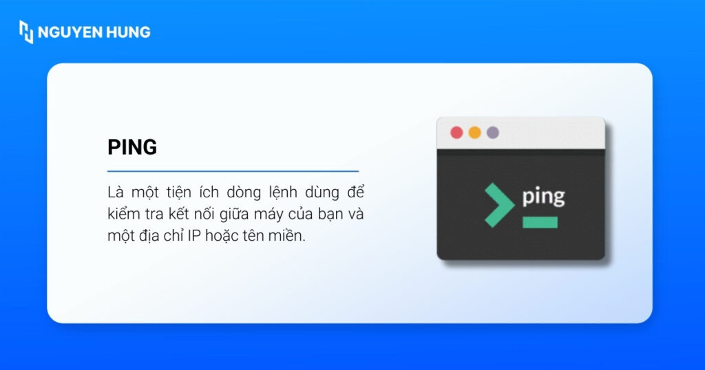 Lệnh ping là dòng lệnh dùng để kiểm tra kết nối giữa máy của bạn và một địa chỉ IP