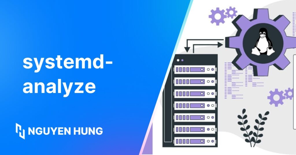 systemd-analyze là gì? Cách sử dụng systemd-analyze chi tiết cho người mới