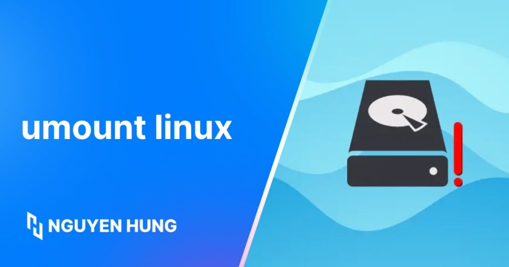 Cách dùng lệnh umount Linux để tháo ổ đĩa và Filesystem an toàn, nhanh chóng