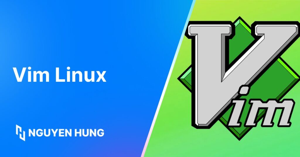 Vim Linux là gì? Hướng dẫn sử dụng trình soạn thảo văn bản Vim trong Linux