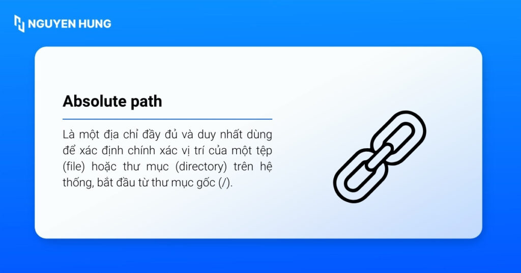 Absolute path (đường dẫn tuyệt đối) là địa chỉ đầy đủ của một tệp hoặc thư mục, bắt đầu từ thư mục gốc