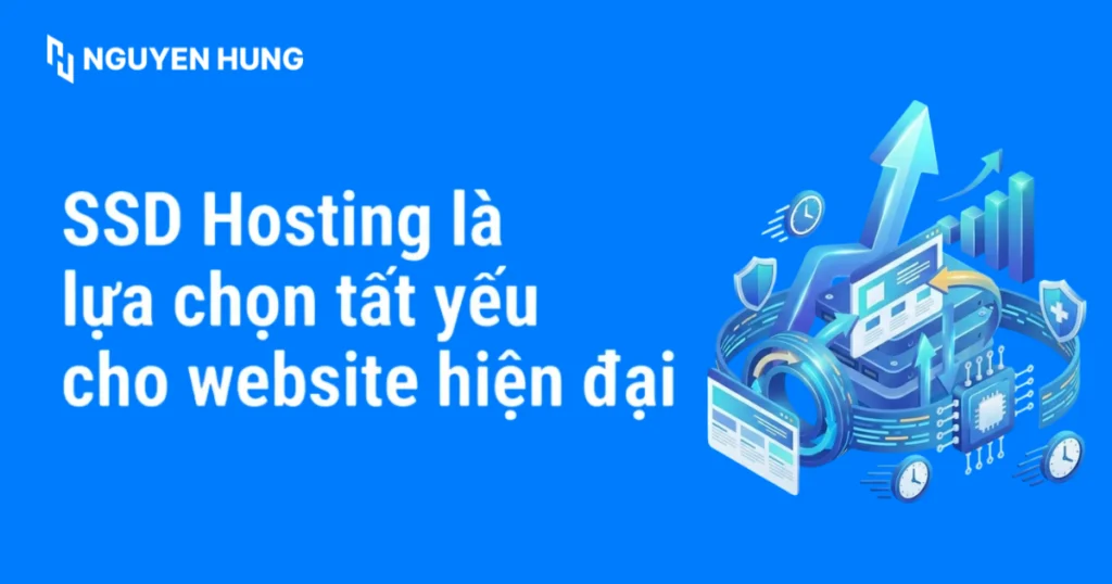 Vì sao SSD Hosting là lựa chọn tất yếu cho website hiện đại