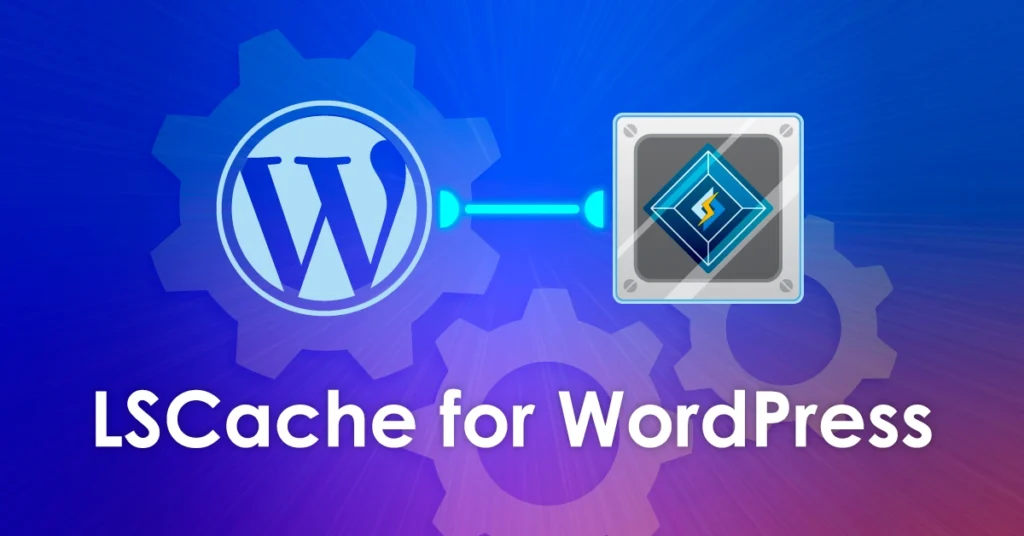 LiteSpeed Cache - Plugin cải thiện tốc độ tải trang cho WordPress