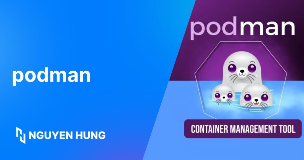 Podman là gì? Hướng dẫn sử dụng Podman trong Linux để quản lý container không cần Daemon