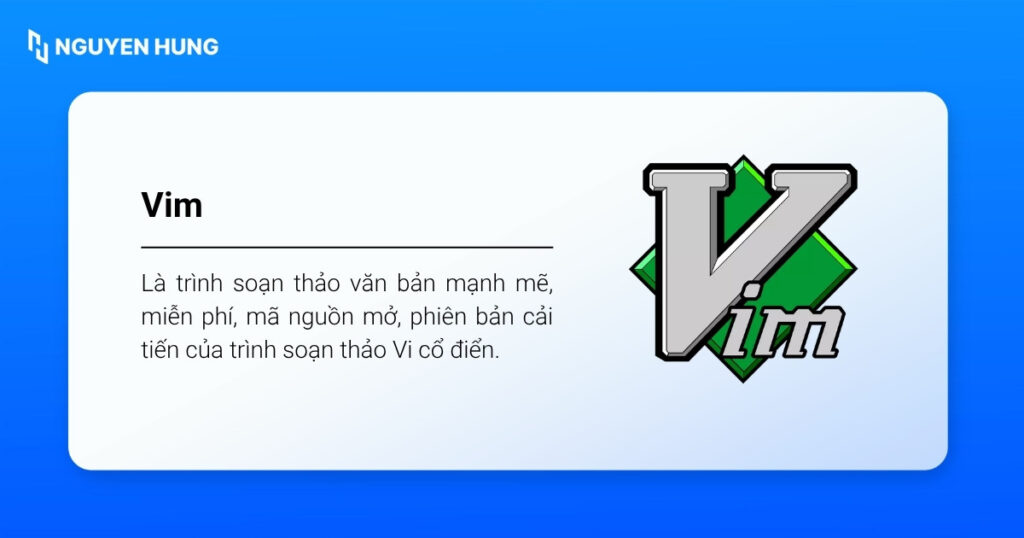 Vim (Vi IMproved) là trình soạn thảo văn bản mạnh mẽ, miễn phí, mã nguồn mở